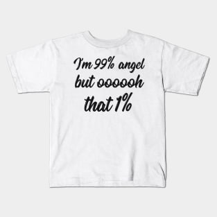 I'm 99% angel but that 1% sarcastic quote Kids T-Shirt